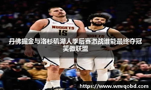 qm球盟会丹佛掘金与洛杉矶湖人季后赛激战谁能最终夺冠笑傲联盟