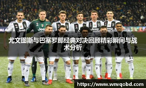 尤文图斯与巴塞罗那经典对决回顾精彩瞬间与战术分析