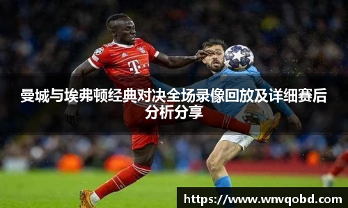 qm球盟会曼城与埃弗顿经典对决全场录像回放及详细赛后分析分享